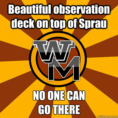Beautiful observation deck on top of Sprau NO ONE CAN 
GO THERE  WMU meme