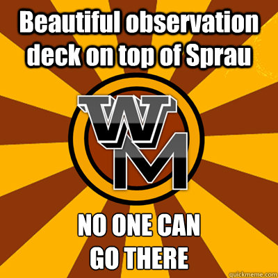 Beautiful observation deck on top of Sprau NO ONE CAN 
GO THERE - Beautiful observation deck on top of Sprau NO ONE CAN 
GO THERE  WMU meme