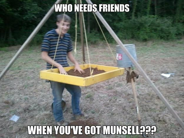 Who needs friends when you've got munsell??? - Who needs friends when you've got munsell???  archaeology