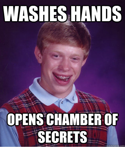 washes hands opens chamber of secrets  Bad Luck Brian