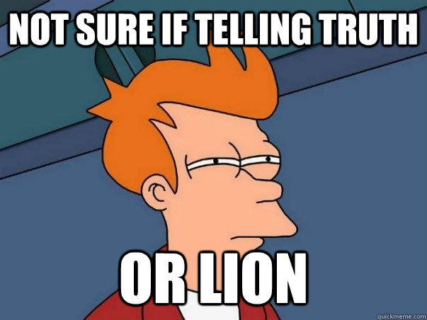 Not sure if telling truth or lion  Not sure Fry