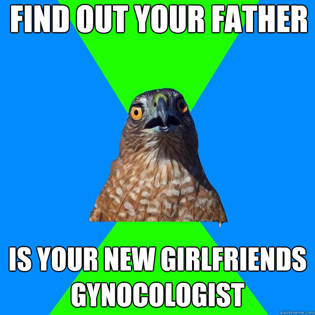 Find out your father is your new girlfriends gynocologist - Find out your father is your new girlfriends gynocologist  Hawkward