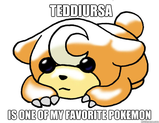 Teddiursa Is one of my favorite Pokemon  Confession Teddiursa