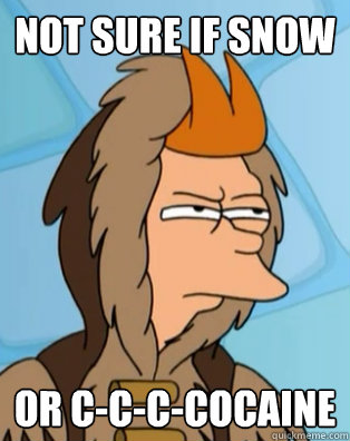 not sure if snow or c-c-c-cocaine  