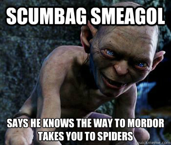 Scumbag smeagol  Says he Knows the way to mordor
takes you to spiders - Scumbag smeagol  Says he Knows the way to mordor
takes you to spiders  Scumbag Smeagol
