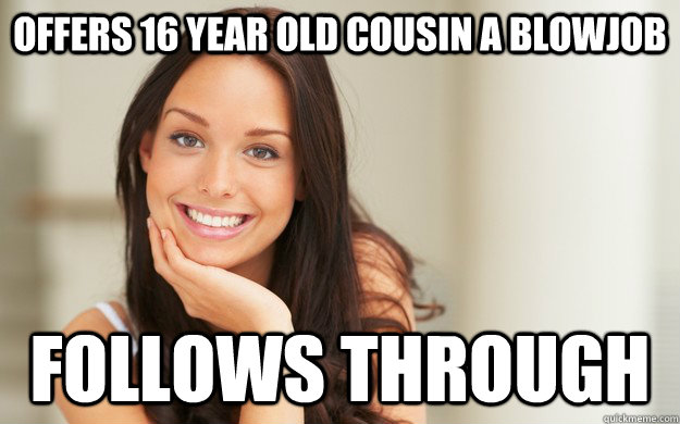 Offers 16 year old cousin a blowjob follows through - Offers 16 year old cousin a blowjob follows through  Good Girl Gina