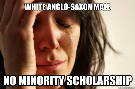 White Anglo-Saxon Male No Minority Scholarship  First World Problems
