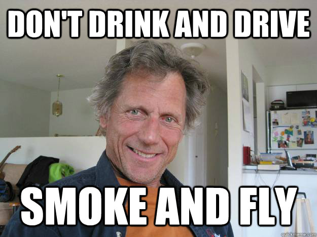 Don't Drink and Drive Smoke and Fly - Don't Drink and Drive Smoke and Fly  Stoned Dad