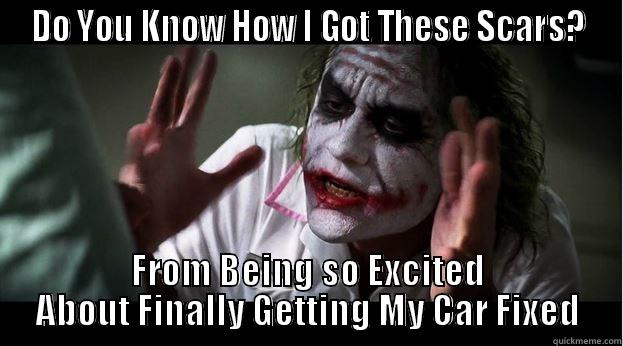 DO YOU KNOW HOW I GOT THESE SCARS? FROM BEING SO EXCITED ABOUT FINALLY GETTING MY CAR FIXED Joker Mind Loss