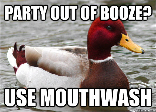 Party out of booze? Use mouthwash  Malicious Advice Mallard