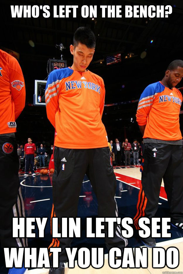 wHO'S LEFT ON THE BENCH? hEY lIN LET'S SEE WHAT YOU CAN DO  