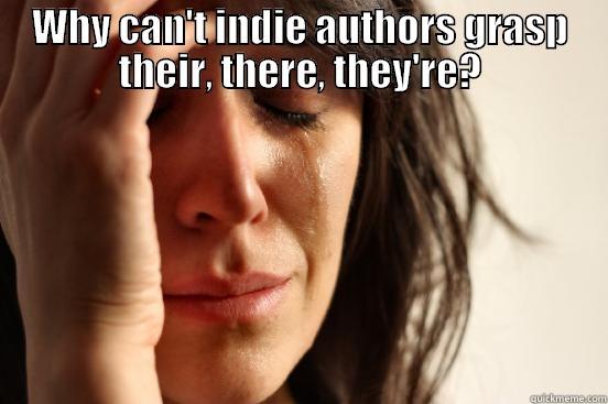 WHY CAN'T INDIE AUTHORS GRASP THEIR, THERE, THEY'RE?  First World Problems