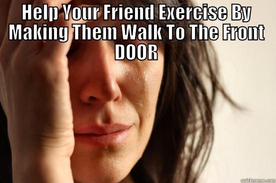 HELP YOUR FRIEND EXERCISE BY MAKING THEM WALK TO THE FRONT DOOR  First World Problems