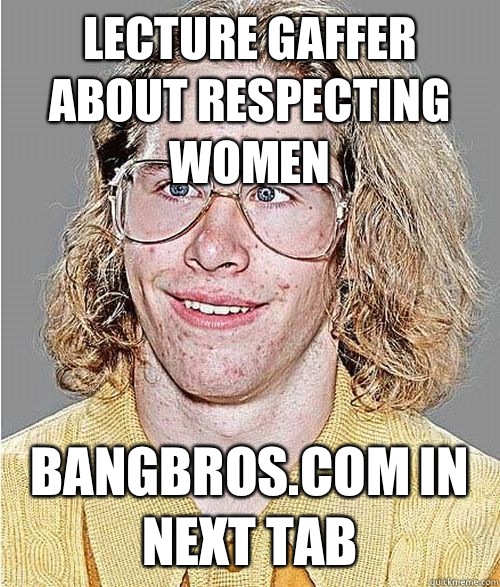 Lecture gaffer about respecting women Bangbros.com in next tab - Lecture gaffer about respecting women Bangbros.com in next tab  NeoGAF Asshole