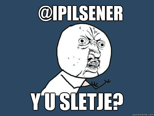 @iPilsener y u sletje?  Y U No