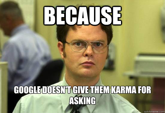 Because Google doesn't give them karma for asking - Because Google doesn't give them karma for asking  DCIM shrute