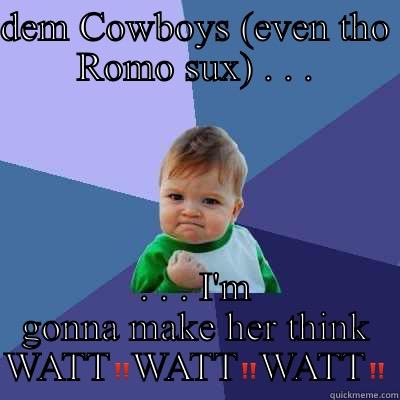 DEM COWBOYS (EVEN THO ROMO SUX) . . . . . . I'M GONNA MAKE HER THINK WATT‼️WATT‼️WATT‼️ Success Kid