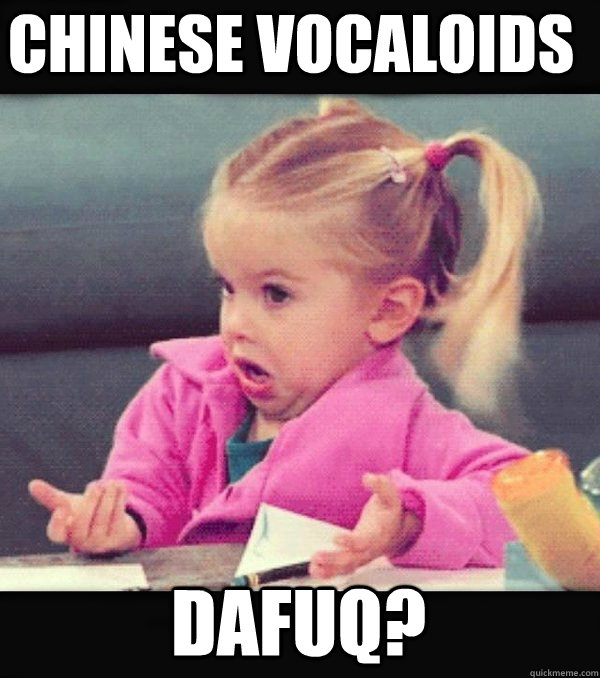 chinese vocaloids dafuq?  Dafuq little girl