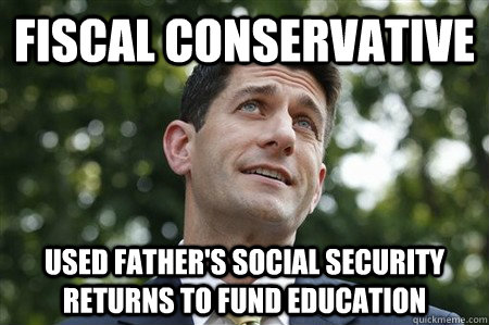 Fiscal Conservative Used Father's Social Security returns to fund Education - Fiscal Conservative Used Father's Social Security returns to fund Education  Sarcastic Paul Ryan