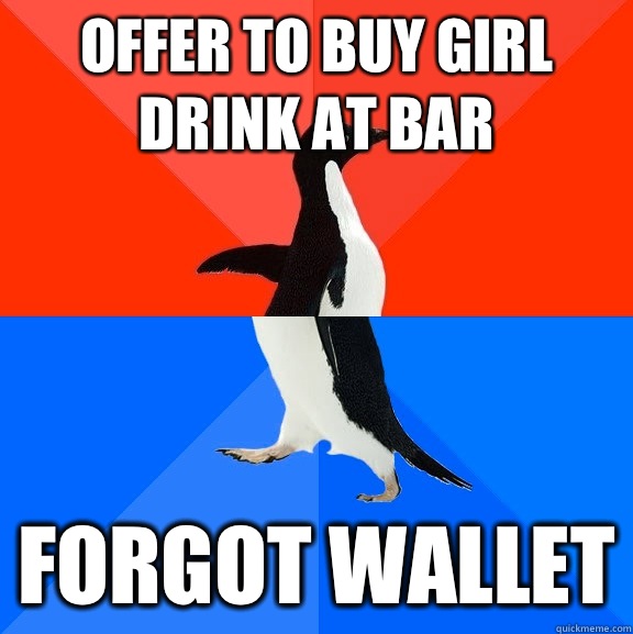 Offer to buy girl drink at bar  Forgot wallet  Socially Awesome Awkward Penguin