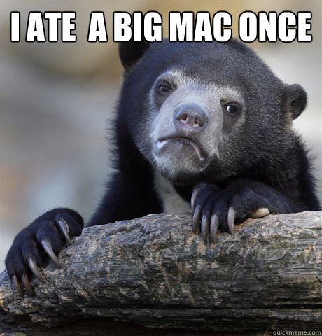I ate  a Big mac once   Confession Bear