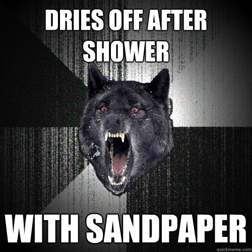 Dries off after shower with sandpaper  Insanity Wolf