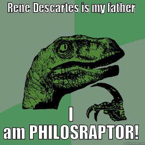 RENE DESCARTES IS MY FATHER I AM PHILOSRAPTOR! Philosoraptor