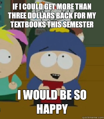 If I could get more than three dollars back for my textbooks this semester I would be so happy  Craig - I would be so happy