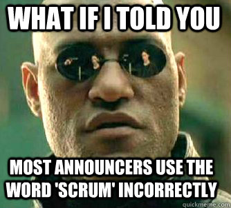 what if i told you most announcers use the word 'scrum' incorrectly  Matrix Morpheus
