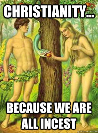 Christianity... because we are all incest   