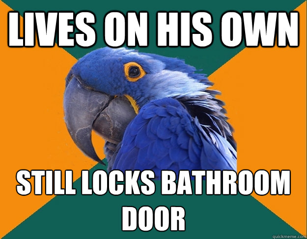 Lives on his own still locks bathroom door  Paranoid Parrot