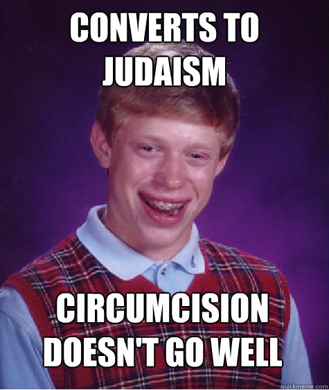 converts to judaism circumcision doesn't go well  Bad Luck Brian