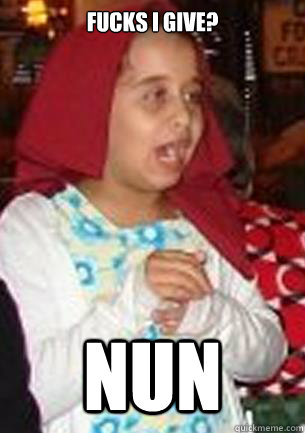 Fucks I give? Nun  tina