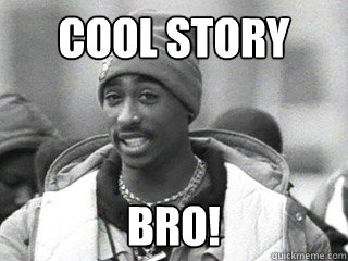 Cool story bro!  