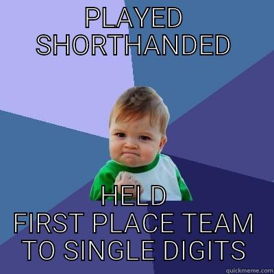 PLAYED SHORTHANDED HELD FIRST PLACE TEAM TO SINGLE DIGITS Success Kid