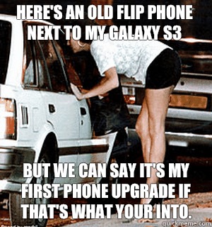 Here's an old flip phone next to my Galaxy S3 But we can say it's my first phone upgrade if that's what your into.  Karma Whore