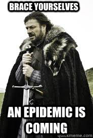 Brace Yourselves an epidemic is coming - Brace Yourselves an epidemic is coming  Brace Yourselves