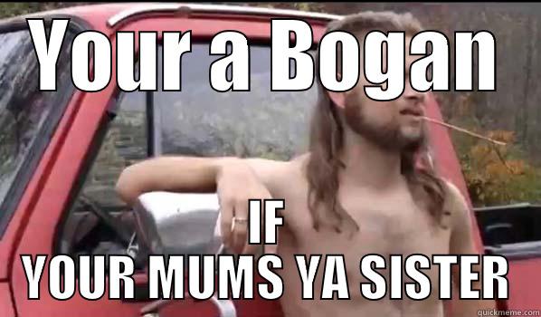 YOUR A BOGAN IF YOUR MUMS YA SISTER Almost Politically Correct Redneck
