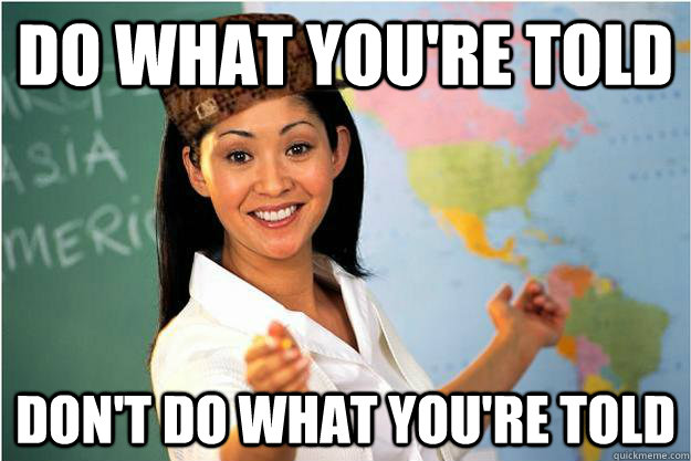 do what you're told don't do what you're told  Scumbag Teacher