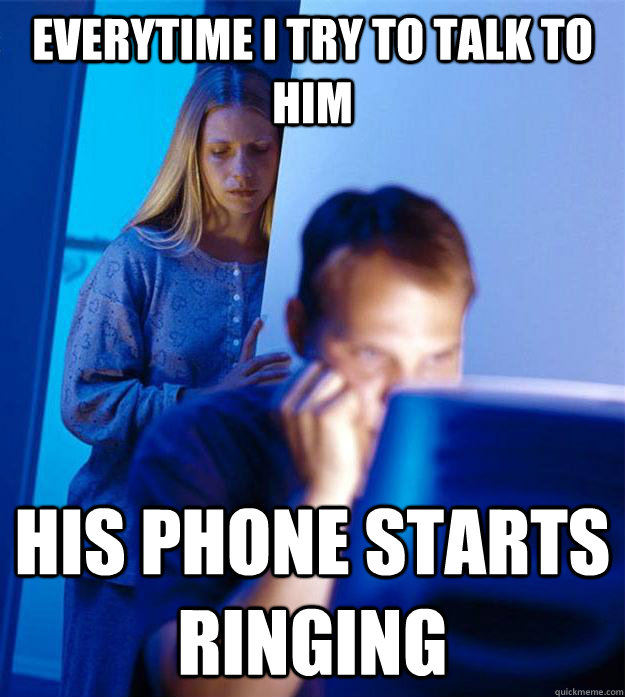 everytime i try to talk to him his phone starts ringing  Redditors Wife