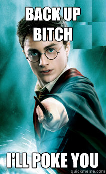 back up bitch i'll poke you  Harry potter