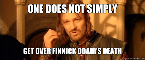 One does not simply get over finnick odair's death  One Does Not Simply