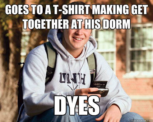 Goes to a t-shirt making get together at his dorm dyes  College Freshman