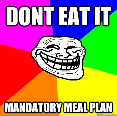 DONT EAT IT MANDATORY MEAL PLAN  Troll Face
