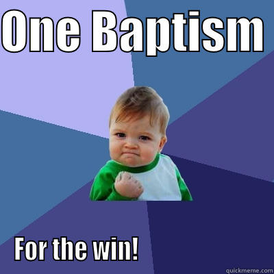 ONE BAPTISM  FOR THE WIN!                          Success Kid
