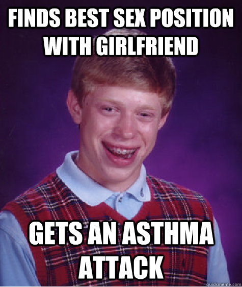 Finds best sex position with girlfriend gets an asthma attack  Bad Luck Brian