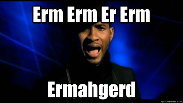 Erm Erm Er Erm Ermahgerd - Erm Erm Er Erm Ermahgerd  ermahgerd usher