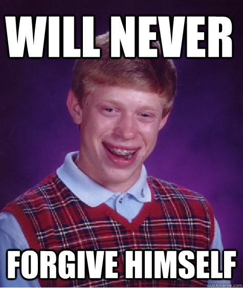 will never forgive himself  Bad Luck Brian