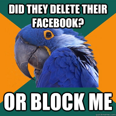 Did they delete their facebook? or block me - Did they delete their facebook? or block me  Paranoid Parrot