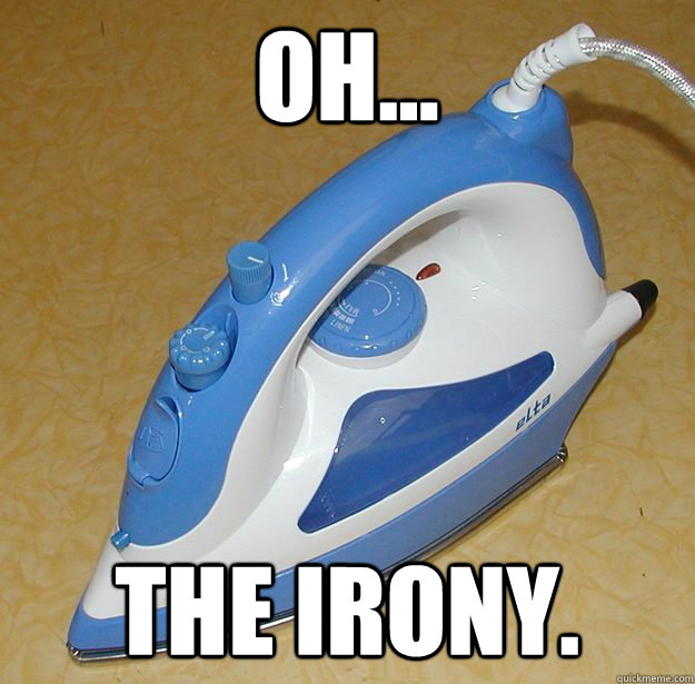 Oh... The irony. - Oh... The irony.  Misc